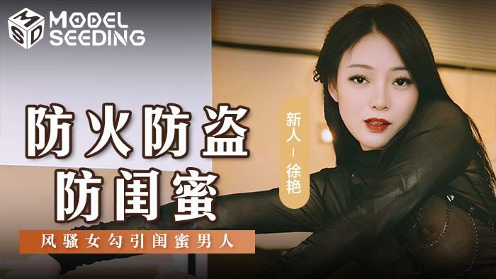 MSD161 防火防盗防女友风骚妹子勾引闺蜜男