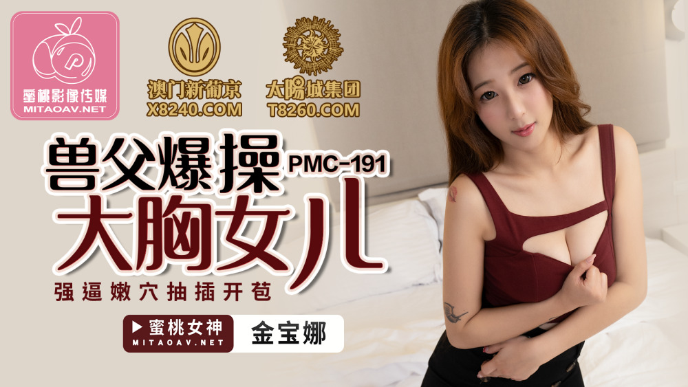PMC191 兽父强行操巨乳女儿