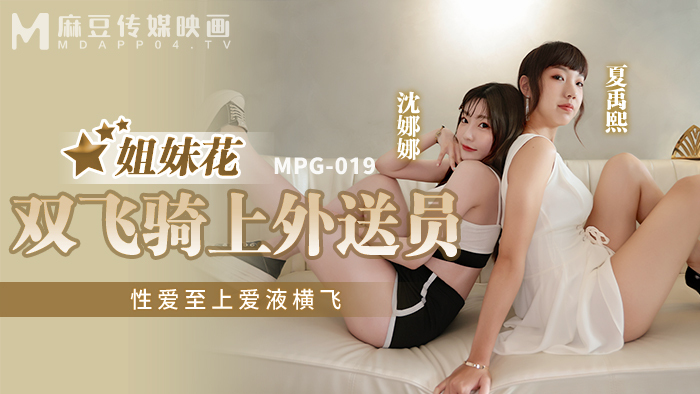 MPG019 姐妹们飞骑送货员，性至上