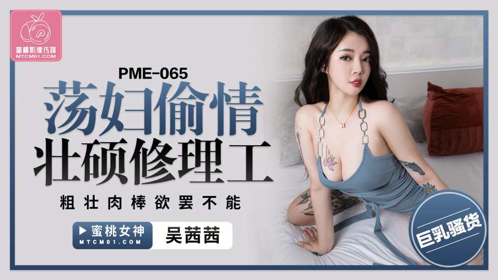PME065 荡妇作弊巨大修理工大鸡巴疯狂