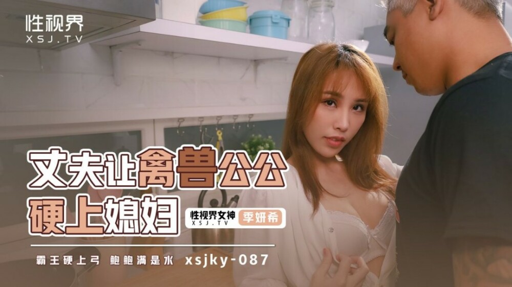 XSJKY087 丈夫让野兽公公操儿媳妇