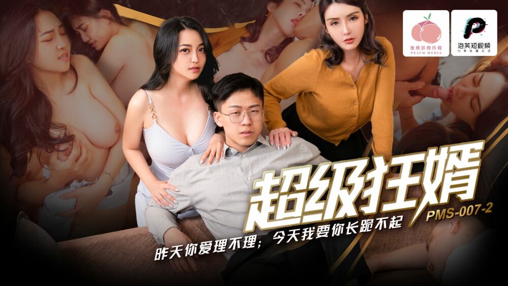 PMS007-2 超级疯狂女婿/昨天你不理我今天我让你跪不下去