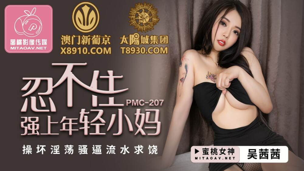 PMC207 忍不住逼年轻妈妈操坏又饥渴逼水求饶