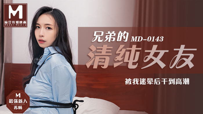 MD0143 哥哥的清纯女友/被我蒙蔽后操到高潮