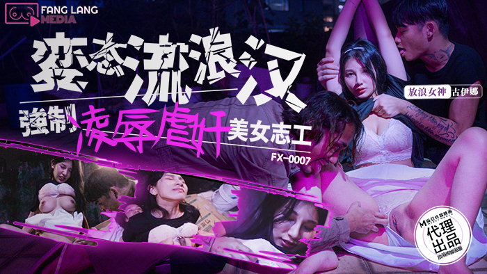 FX0007 变态流浪汉玩玩美丽志愿者