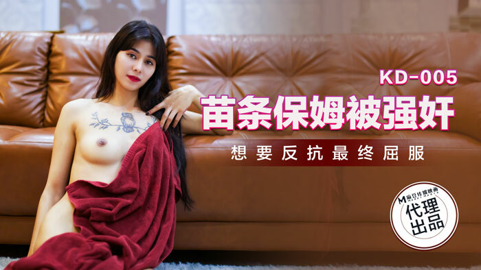 KD005 苗条保姆被玩想要反抗最后屈服