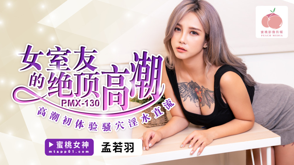 PMX130 女室友第一次高潮，阴户汁液第一次从阴户流出