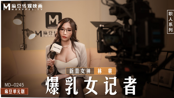 MD0245 巨乳女记者在演播室乱搞欲火中烧的女孩