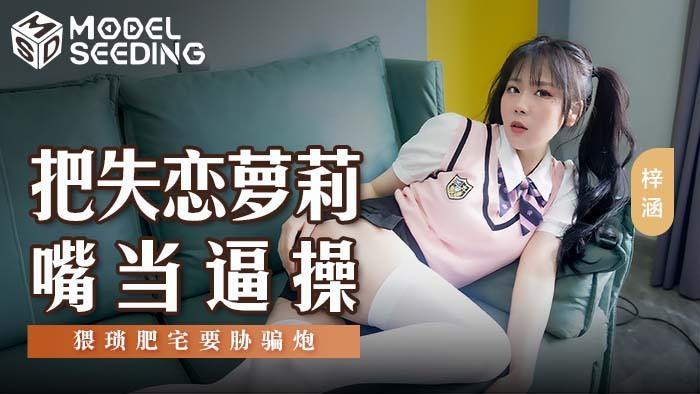 MSD138 把失恋的玩嘴当成操一个可怜的肥房子并威胁要作弊