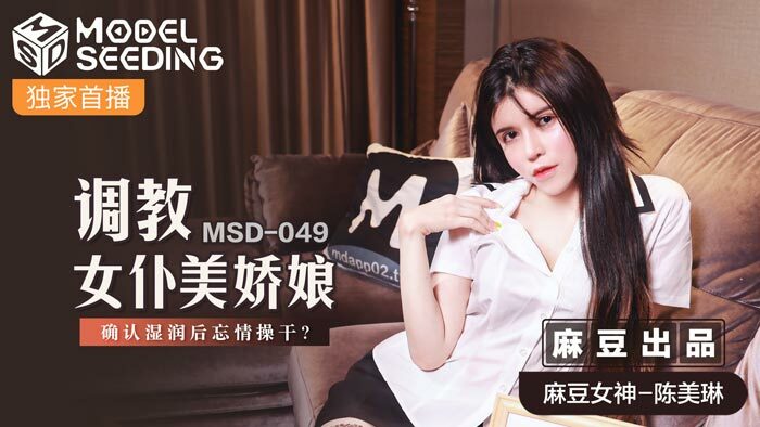 MSD049 纪律女仆美少女忘记被操的感觉后确认湿了