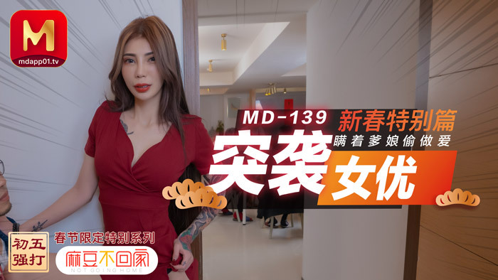 MD0139 突袭女优新年特别版 / 没有父母的秘密性爱