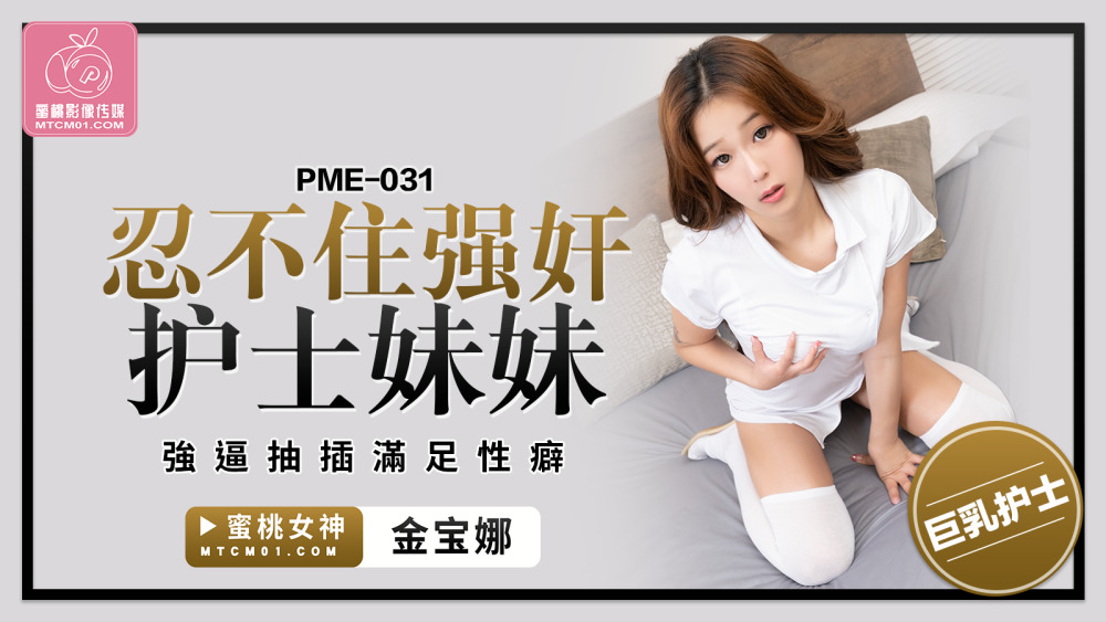 PME031 忍不住扮演护士妹妹，玩操以满足她的恋物癖