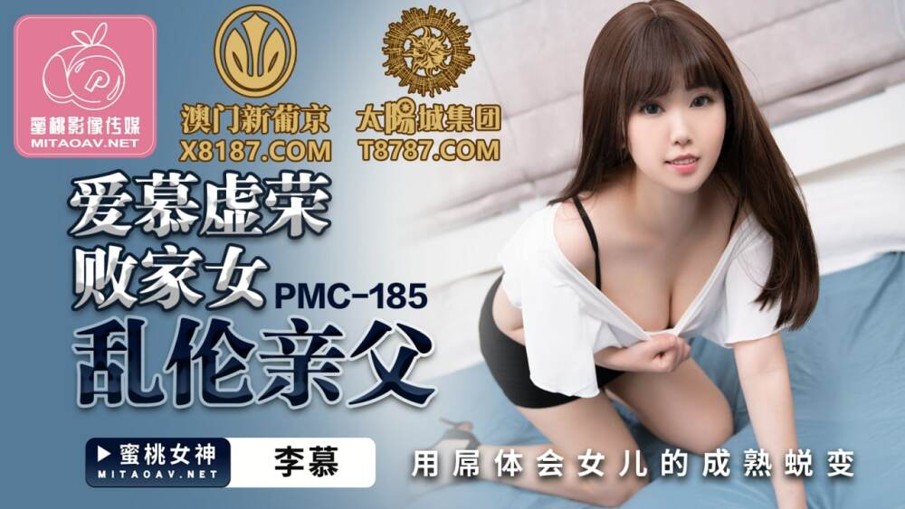 PMC185 爱虚荣浪子女儿，顽皮父亲用鸡巴体验女儿成熟蜕变
