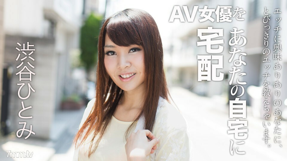 022018-607 送货AV女优到你家！ 6 涩谷瞳